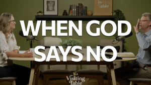 Ken and Julie Norton discuss how to pray when God says no on The Visiting Table.
